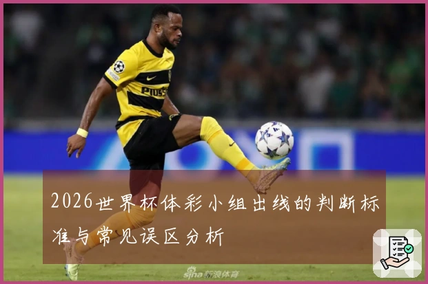 2026世界杯体彩小组出线的判断标准与常见误区分析