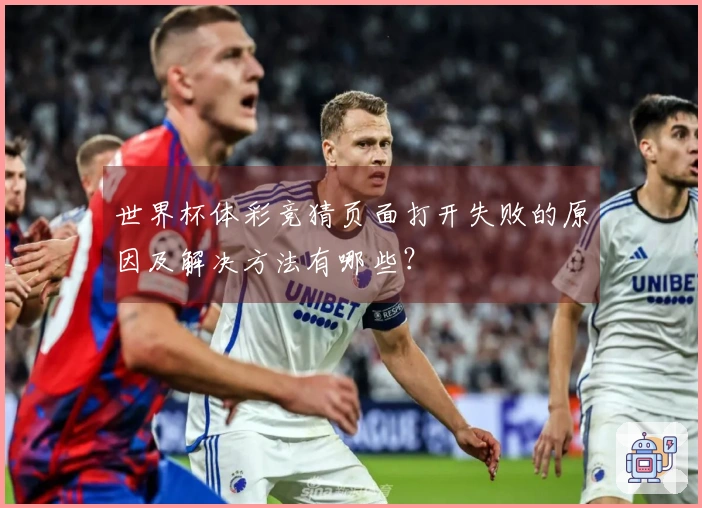 世界杯体彩竞猜页面打开失败的原因及解决方法有哪些？